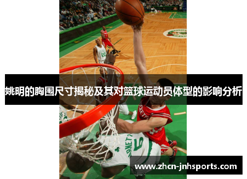 姚明的胸围尺寸揭秘及其对篮球运动员体型的影响分析
